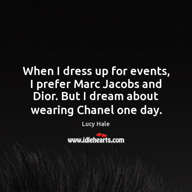 When I dress up for events, I prefer Marc Jacobs and Dior. Lucy Hale Picture Quote