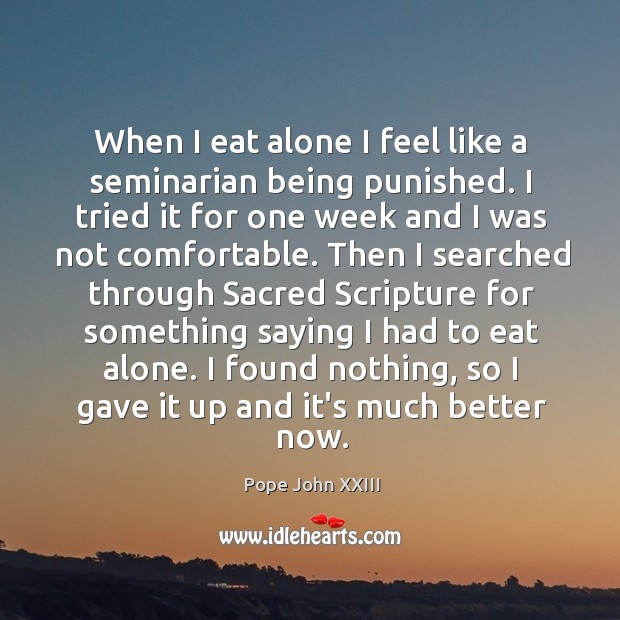 When I eat alone I feel like a seminarian being punished. I Pope John XXIII Picture Quote