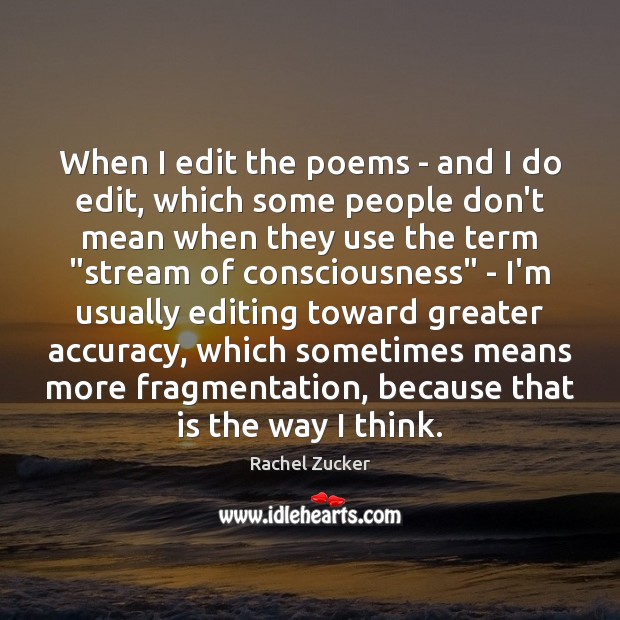 When I edit the poems – and I do edit, which some Rachel Zucker Picture Quote