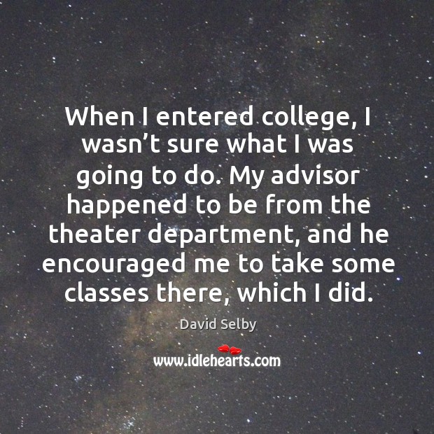 When I entered college, I wasn’t sure what I was going to do. David Selby Picture Quote