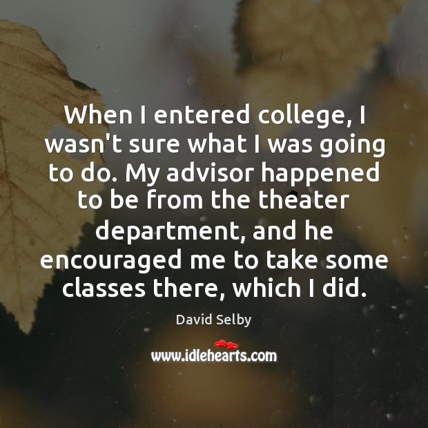 When I entered college, I wasn’t sure what I was going to David Selby Picture Quote