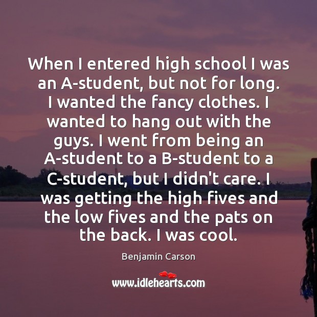 When I entered high school I was an A-student, but not for Image