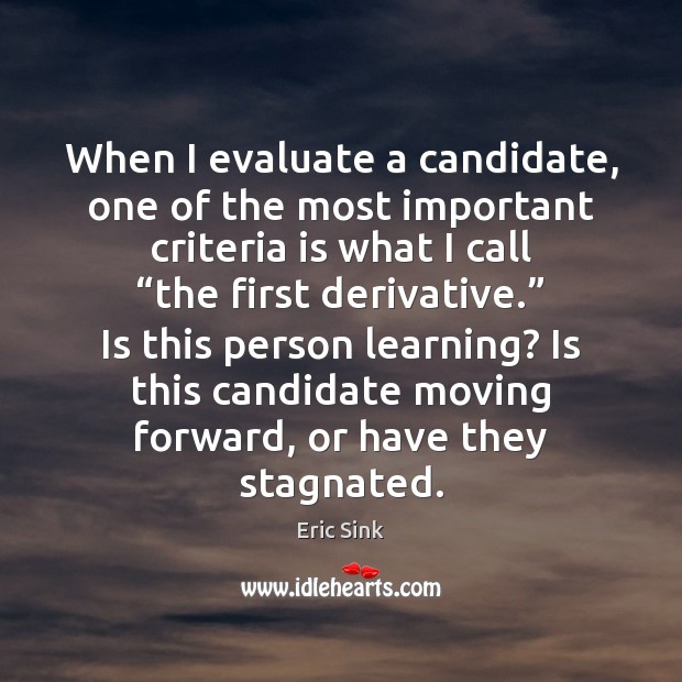 When I evaluate a candidate, one of the most important criteria is Eric Sink Picture Quote
