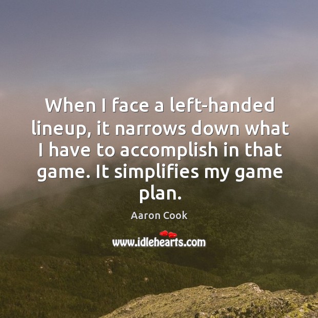 When I face a left-handed lineup, it narrows down what I have to accomplish in that game. Image