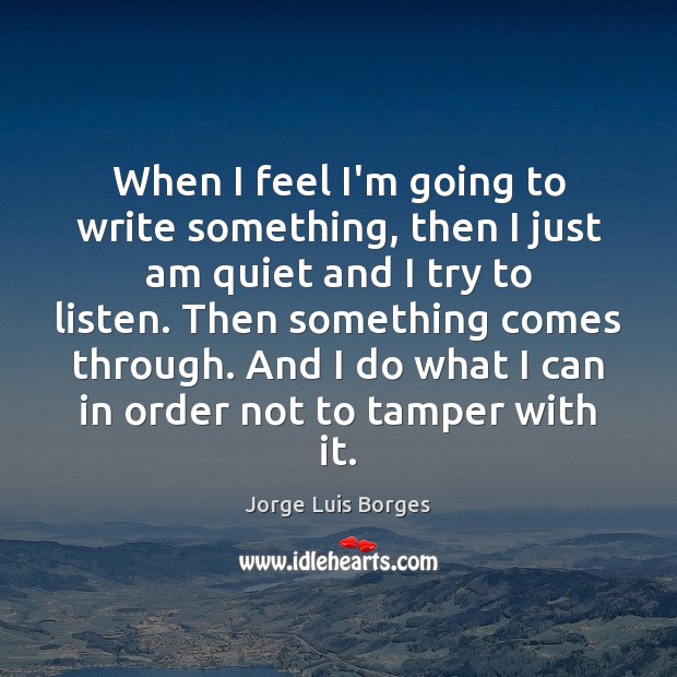 When I feel I’m going to write something, then I just am Jorge Luis Borges Picture Quote