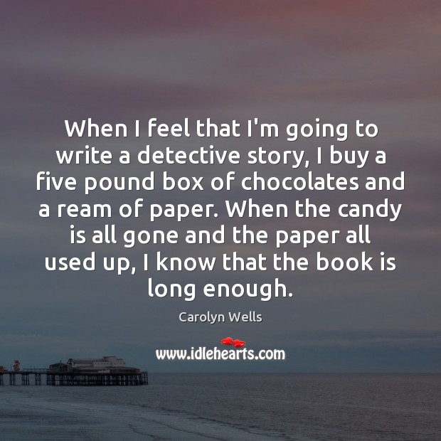 When I feel that I’m going to write a detective story, I Carolyn Wells Picture Quote