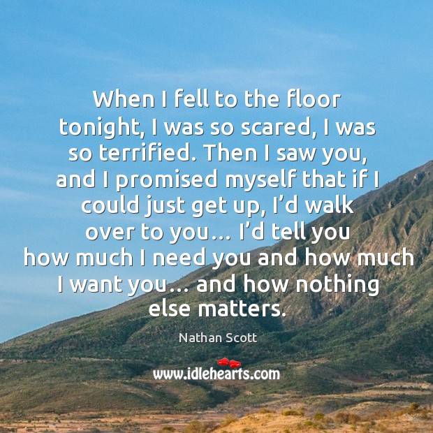 When I fell to the floor tonight, I was so scared, I was so terrified. Image