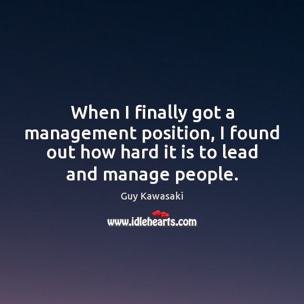 When I finally got a management position, I found out how hard Guy Kawasaki Picture Quote