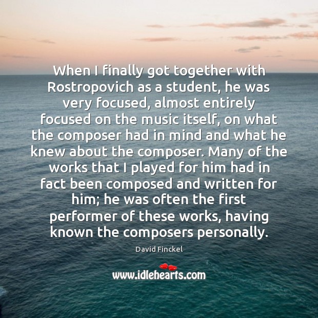 When I finally got together with Rostropovich as a student, he was David Finckel Picture Quote