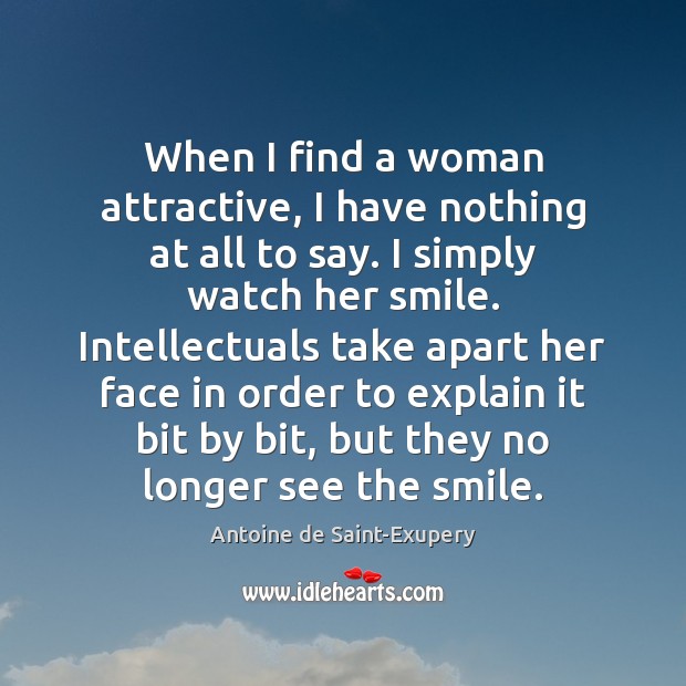 When I find a woman attractive, I have nothing at all to Antoine de Saint-Exupery Picture Quote