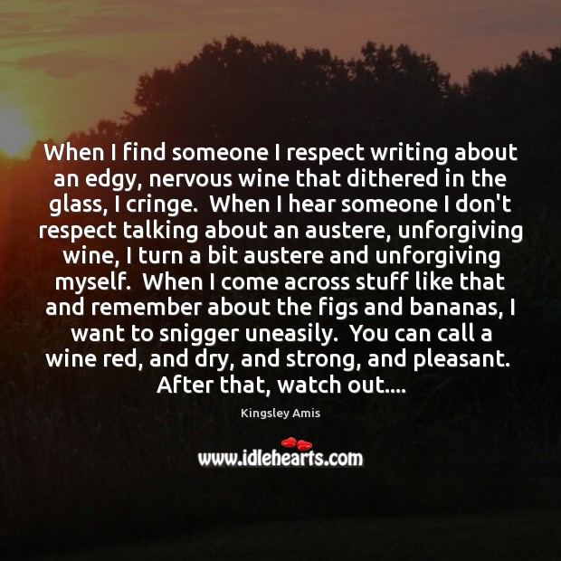 When I find someone I respect writing about an edgy, nervous wine Kingsley Amis Picture Quote