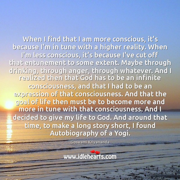 When I find that I am more conscious, it’s because I’m in Goswami Kriyananda Picture Quote