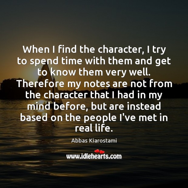 When I find the character, I try to spend time with them Real Life Quotes Image