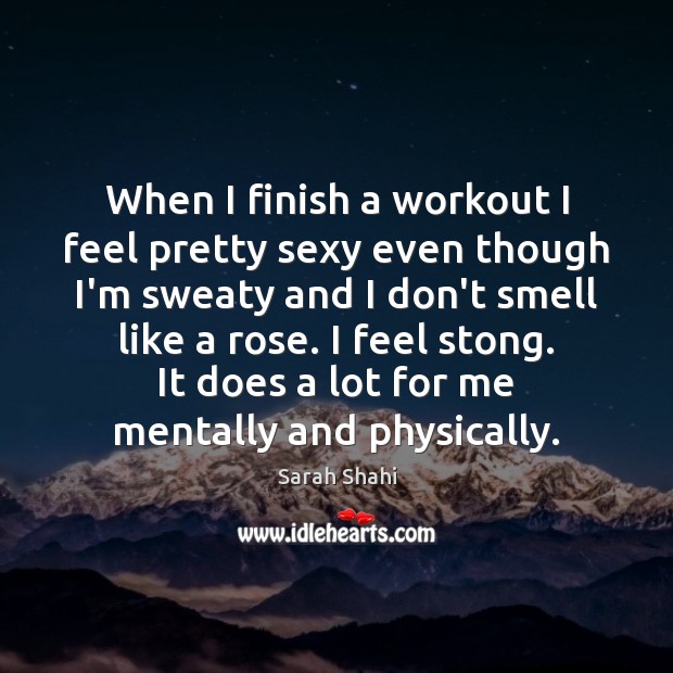 When I finish a workout I feel pretty sexy even though I’m Sarah Shahi Picture Quote