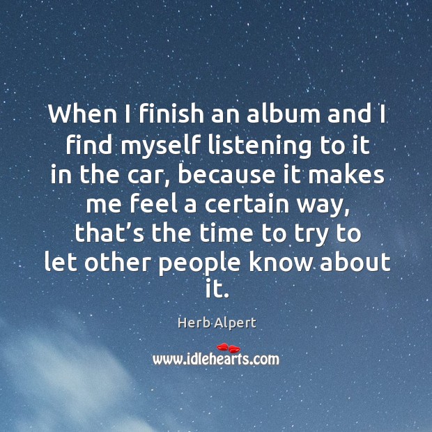 When I finish an album and I find myself listening to it in the car, because it makes me Herb Alpert Picture Quote