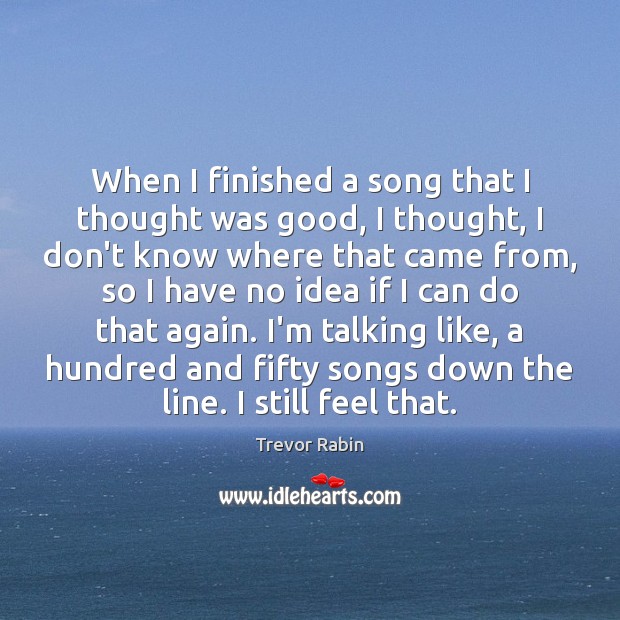 When I finished a song that I thought was good, I thought, Trevor Rabin Picture Quote