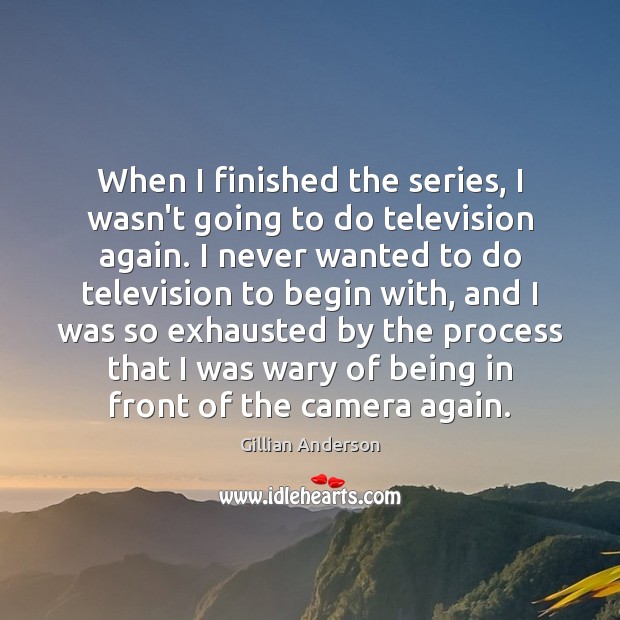 When I finished the series, I wasn’t going to do television again. Image