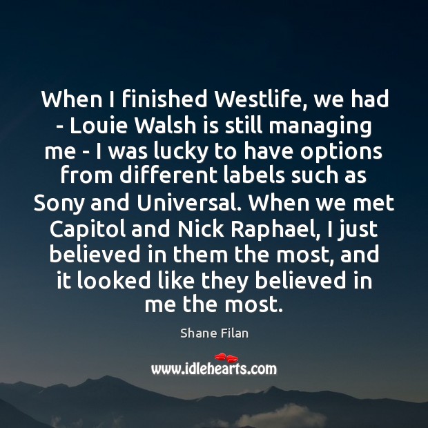 When I finished Westlife, we had – Louie Walsh is still managing Shane Filan Picture Quote