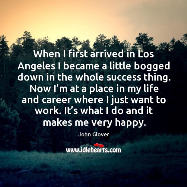 When I first arrived in los angeles I became a little bogged down in the whole success thing. John Glover Picture Quote