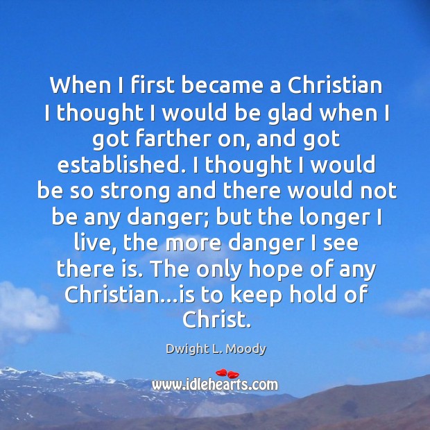 When I first became a Christian I thought I would be glad Dwight L. Moody Picture Quote