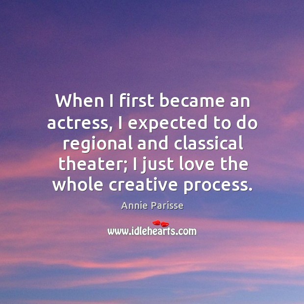 When I first became an actress, I expected to do regional and Annie Parisse Picture Quote