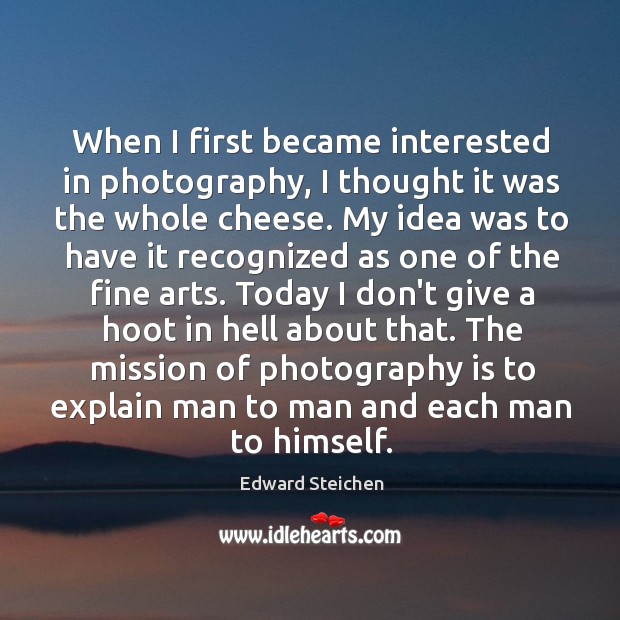 When I first became interested in photography, I thought it was the Edward Steichen Picture Quote