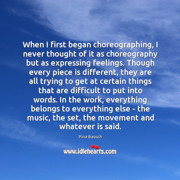 When I first began choreographing, I never thought of it as choreography Pina Bausch Picture Quote