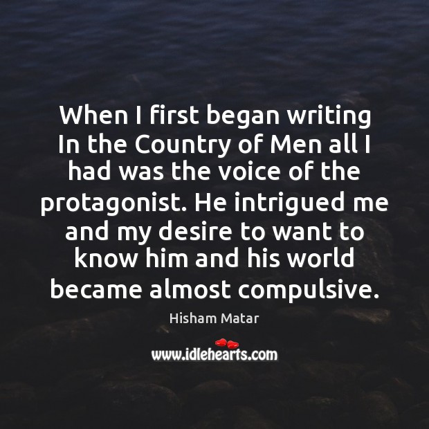 When I first began writing In the Country of Men all I Hisham Matar Picture Quote