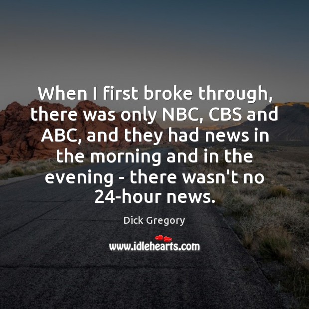 When I first broke through, there was only NBC, CBS and ABC, Dick Gregory Picture Quote