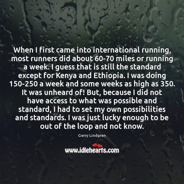 When I first came into international running, most runners did about 60-70 Gerry Lindgren Picture Quote