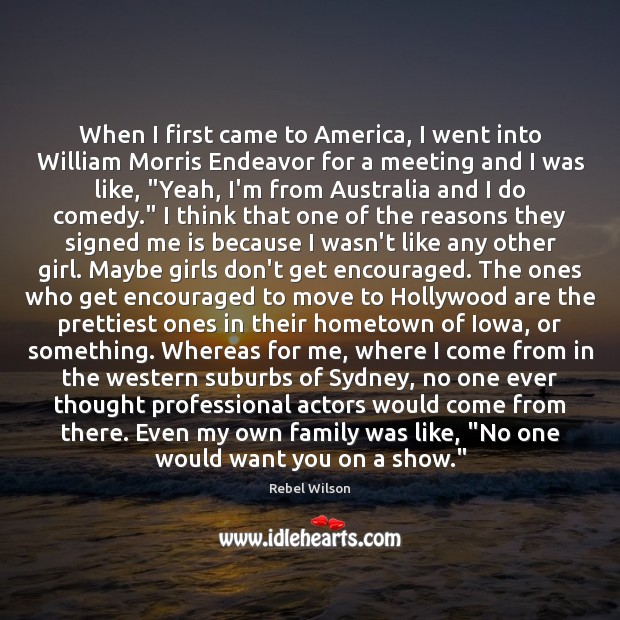 When I first came to America, I went into William Morris Endeavor Rebel Wilson Picture Quote