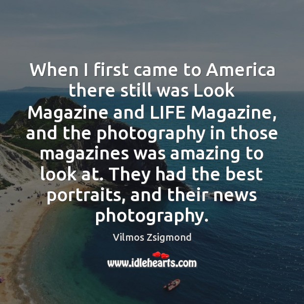When I first came to America there still was Look Magazine and Vilmos Zsigmond Picture Quote