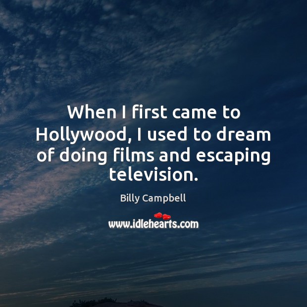 When I first came to Hollywood, I used to dream of doing films and escaping television. Billy Campbell Picture Quote