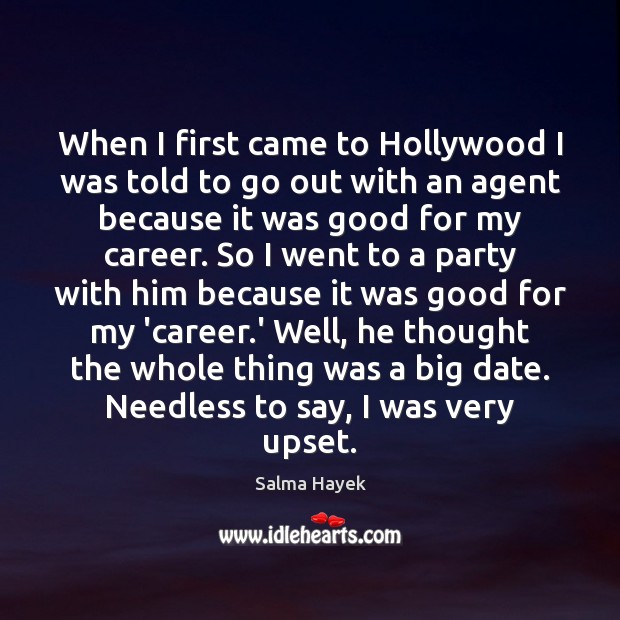 When I first came to Hollywood I was told to go out Salma Hayek Picture Quote