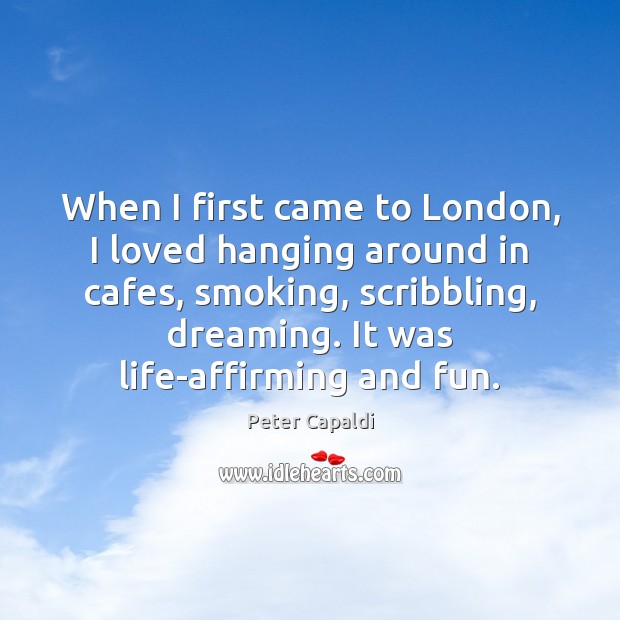 When I first came to London, I loved hanging around in cafes, Dreaming Quotes Image