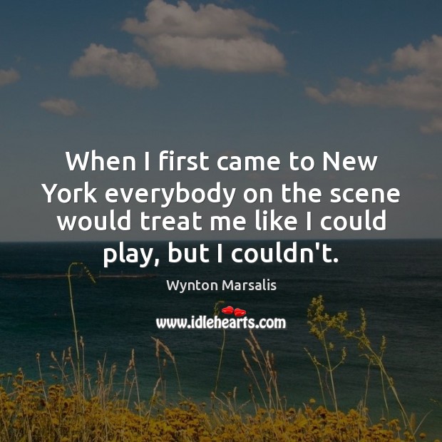 When I first came to New York everybody on the scene would Wynton Marsalis Picture Quote