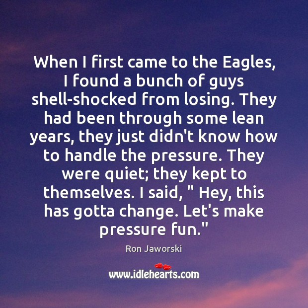 When I first came to the Eagles, I found a bunch of Ron Jaworski Picture Quote