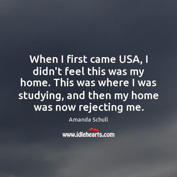 When I first came USA, I didn’t feel this was my home. Amanda Schull Picture Quote
