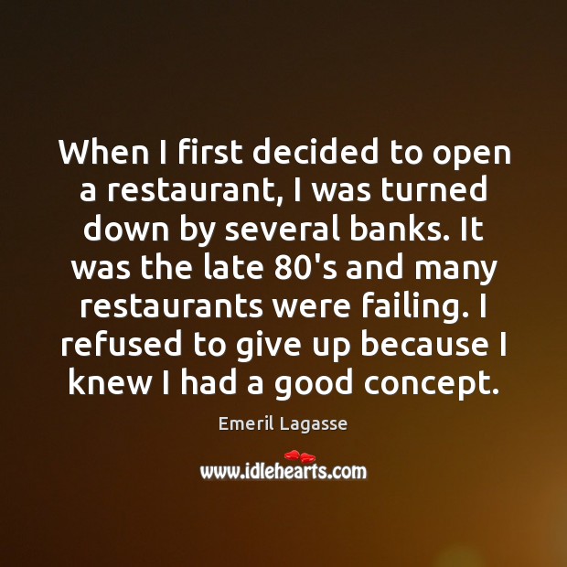 When I first decided to open a restaurant, I was turned down Emeril Lagasse Picture Quote