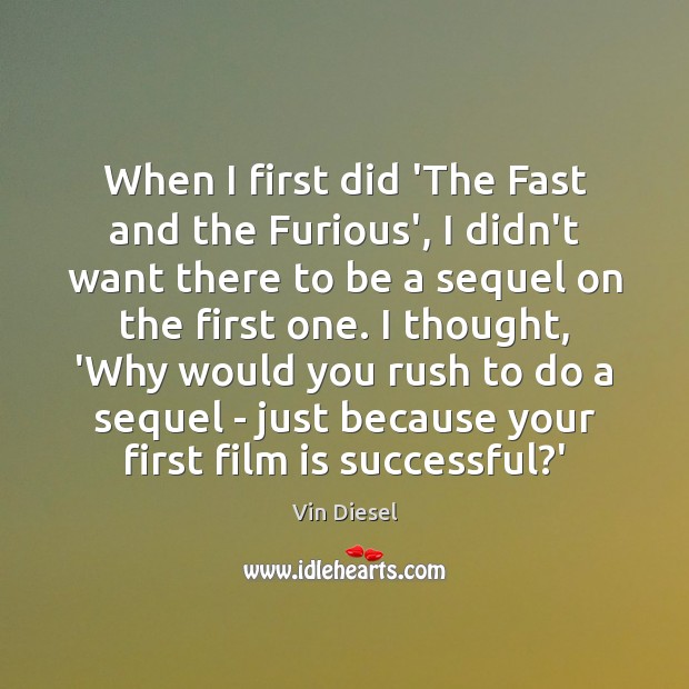 When I first did ‘The Fast and the Furious’, I didn’t want Vin Diesel Picture Quote
