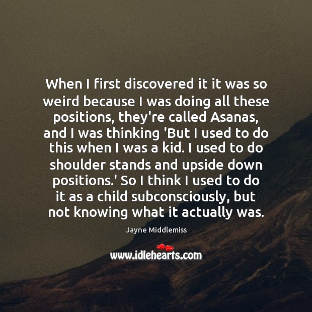 When I first discovered it it was so weird because I was Image