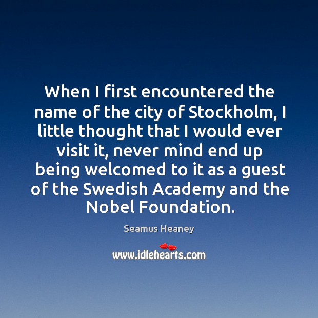 When I first encountered the name of the city of stockholm Seamus Heaney Picture Quote