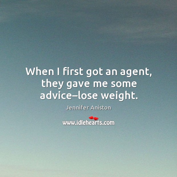 When I first got an agent, they gave me some advice–lose weight. Image