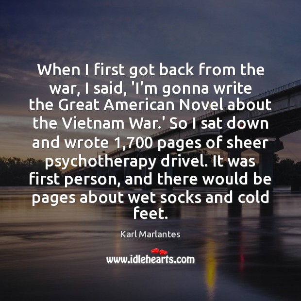 When I first got back from the war, I said, ‘I’m gonna Karl Marlantes Picture Quote