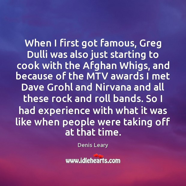 When I first got famous, Greg Dulli was also just starting to Denis Leary Picture Quote