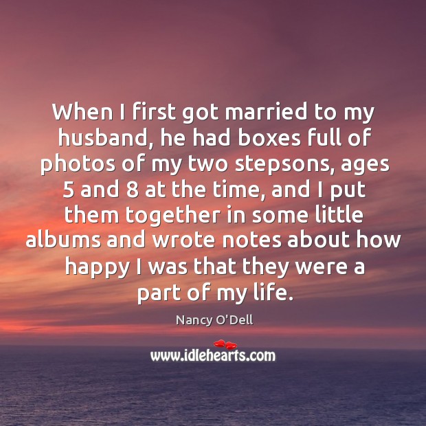 When I first got married to my husband, he had boxes full of photos of my two stepsons Nancy O’Dell Picture Quote