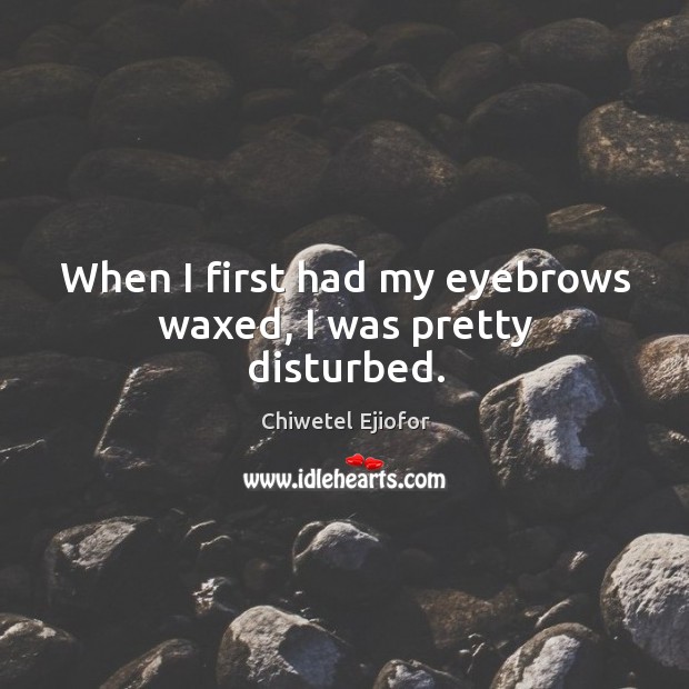 When I first had my eyebrows waxed, I was pretty disturbed. Image