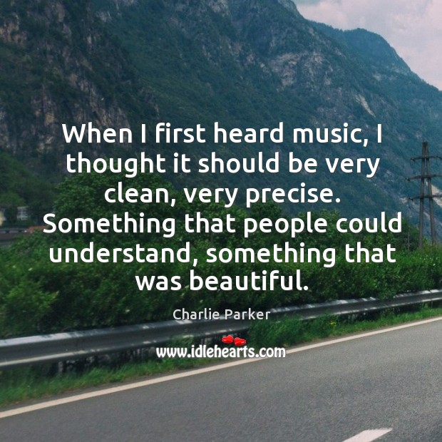 When I first heard music, I thought it should be very clean, Charlie Parker Picture Quote