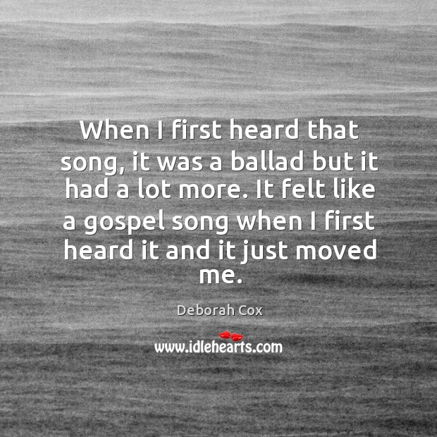 When I first heard that song, it was a ballad but it had a lot more. Deborah Cox Picture Quote