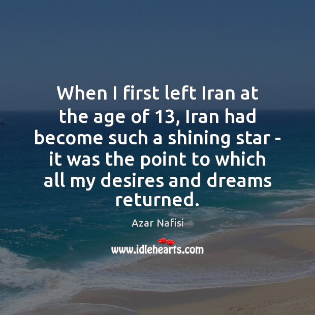 When I first left Iran at the age of 13, Iran had become Azar Nafisi Picture Quote